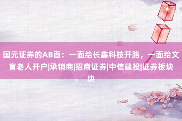 国元证券的AB面：一面给长鑫科技开路，一面给文盲老人开户|承销商|招商证券|中信建投|证券板块