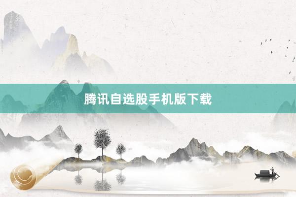 腾讯自选股手机版下载