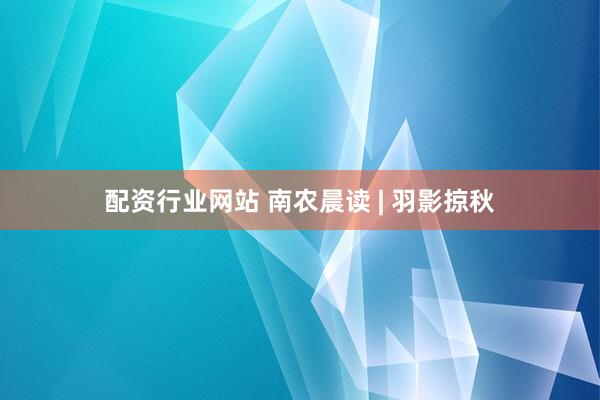 配资行业网站 南农晨读 | 羽影掠秋