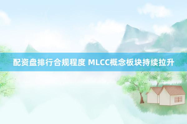 配资盘排行合规程度 MLCC概念板块持续拉升